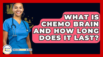 What Is Chemo Brain And How Long Does It Last? - Oncology Support Network
