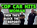 Cops Intimidate Hit & Run Victim To Block Report - After Cop Hits Her!