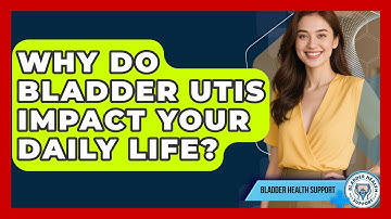 Why Do Bladder UTIs Impact Your Daily Life? - Bladder Health Support