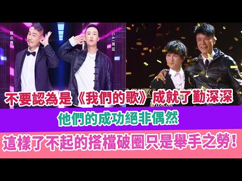 不要認為是《我們的歌》成就了勤深深，他們的成功絕非偶然，這樣了不起的搭檔破圈只是舉手之勞！