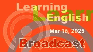 20250316 VOA Learning English Broadcast