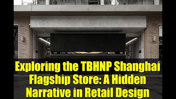 Exploring the TBHNP Shanghai Flagship Store: A Hidden Narrative in Retail Design