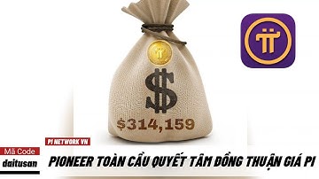 Pi network - Pioneer toàn cầu quyết tâm đồng thuận giá Pi 314159$ | PI NETWORK VN