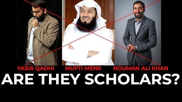 Are Mufti Menk, Nouman Ali Khan & Yasir Qadhi Scholars???