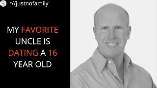 My favorite uncle is dating a 16 year old girl---Justnofamily