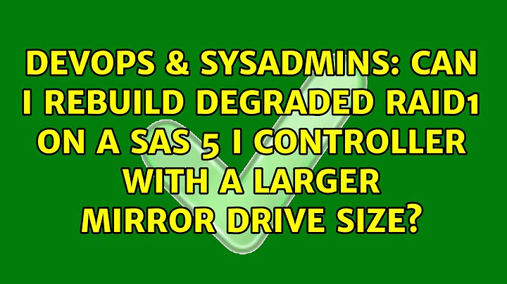 Can I rebuild degraded RAID1 on a SAS 5 i controller with a larger mirror drive size?
