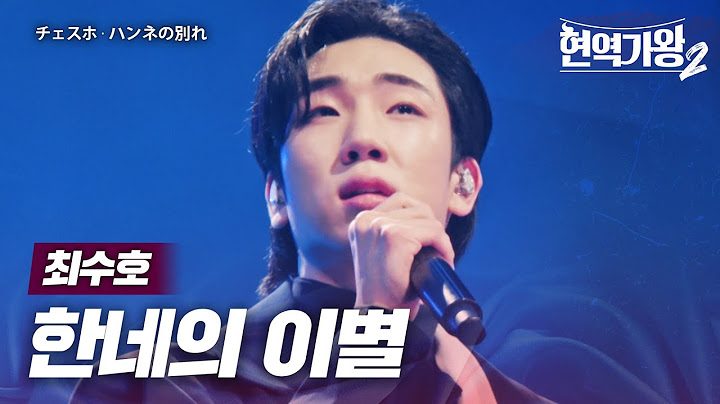 최수호(チェスホ) - 한네의 이별(ハンネの別れ)｜현역가왕2 13회