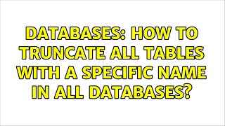 Databases: How to truncate all tables with a specific name in all databases?