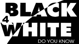 Black 4 White - Do You Know