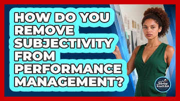 How Do You Remove Subjectivity From Performance Management? - The Startup Growth Hub