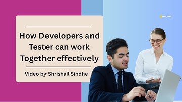 How Developers and Testers Can Work Together Effectively | Video by Shrishail Sindhe