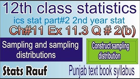 q2b ex 11.3 ics stat part2/2nd year stat/12th class stats sampling techniques,distrubuti/ stats rauf