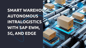 Smart warehouse: Autonomous intralogistics with SAP EWM, 5G, and Edge