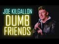 Dumb friends  cant complain  joe kilgallon  stand up comedy