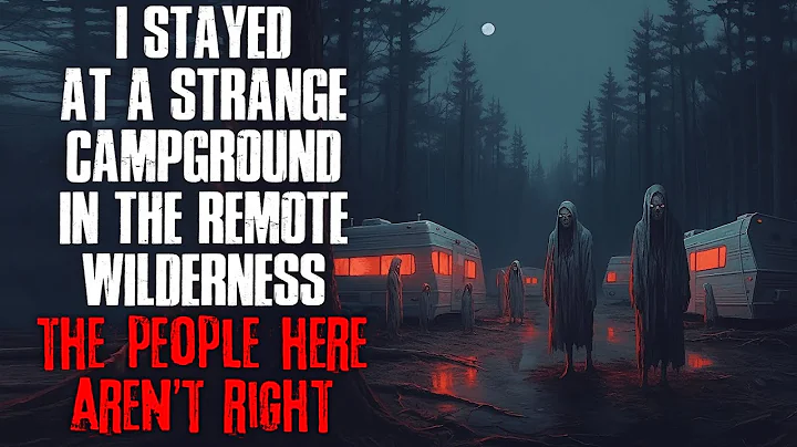 "I Stayed At A Strange Campground In The Wilderness, The People Aren't Right Here" Creepypasta - DayDayNews