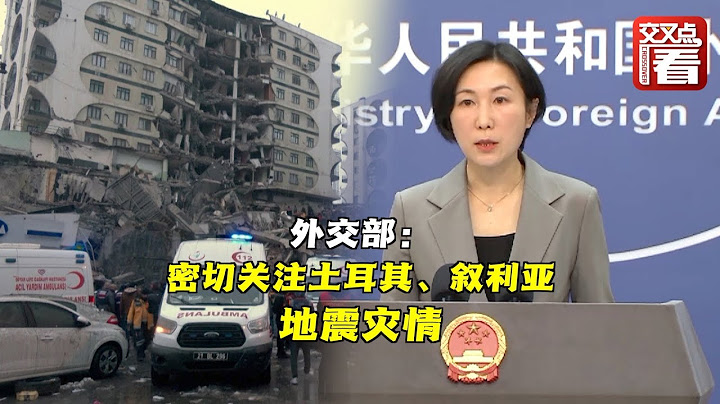 【外交部】密切關注土耳其敘利亞地震災情 暫未收到中國公民傷亡報告 - 天天要聞
