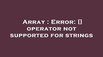 Array : Error: [] operator not supported for strings