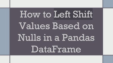How to Left Shift Values Based on Nulls in a Pandas DataFrame