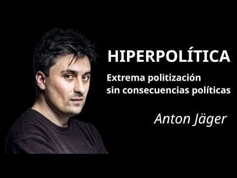 "HIPERPOLÍTICA" - Anton Jäger. Extrema politización sin consecuencias políticas.