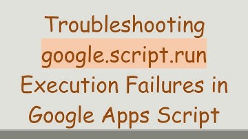 Troubleshooting google.script.run Execution Failures in Google Apps Script