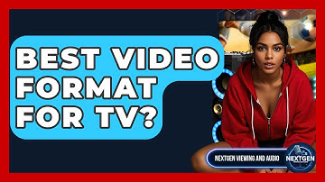 Best Video Format For TV? - NextGen Viewing and Audio