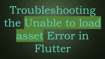 Troubleshooting the Unable to load asset Error in Flutter