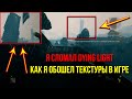 Я СЛОМАЛ DYING LIGHT, КАК Я ОБОШЕЛ ТЕКСТУРЫ В ИГРЕ(ТЫ БУДЕШЬ В ШОКЕ)