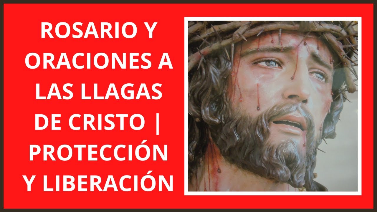 Escuchemos El ROSARIO Y ORACIONES A LAS LLAGAS DE CRISTO PROTECCIÓN Y LIBERACIÓN YouTube Escuchemos El ROSARIO Y ORACIONES A LAS LLAGAS DE CRISTO PROTECCIÓN Y LIBERACIÓN YouTube