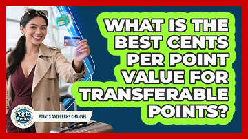 What Is The Best Cents Per Point Value For Transferable Points? - Points and Perks Channel