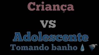 Criança.vs.adolescente-Tomando Banhoep.2