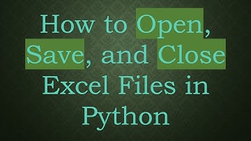 How to Open, Save, and Close Excel Files in Python