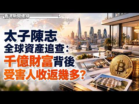 太子陳志全球資產追查：千億財富背後 受害人收返幾多？2026-10-13《香港新聞連線》