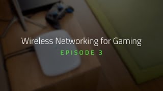 Wireless Networking for Gaming | Episode 3