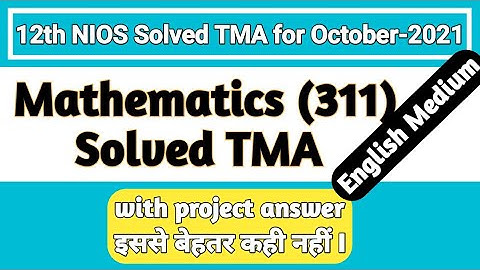 12th (NIOS) Mathematics (311) Solve TMA (Session-2021) | Answers with project Que.BY PI STUDY CIRCLE