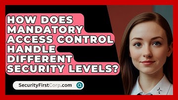 How Does Mandatory Access Control Handle Different Security Levels? - SecurityFirstCorp.com