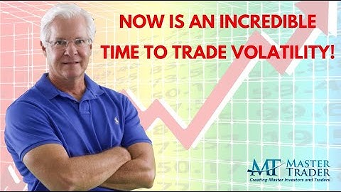 Now is An Incredible Time to Trade Volatility - MasterTrader.com