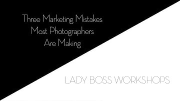 Three Marketing Mistakes Most Photographers Are Making