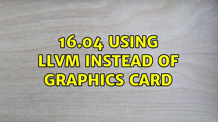 Ubuntu: 16.04 using llvm instead of graphics card