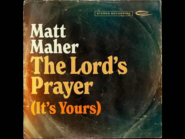 The Lord's Prayer (It's Yours) [Album Version] - Matt Maher class=