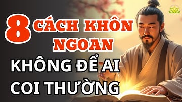 Cổ Nhân Dạy: 8 BÍ QUYẾT Sống Khôn Ngoan, Không Để Ai ĐÈ ĐẦU CƯỠI CỔ!