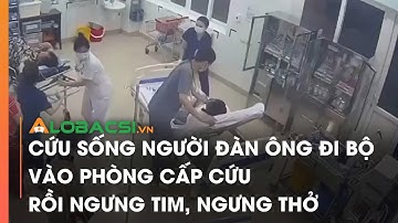 Cứu sống người đàn ông đi bộ vào phòng cấp cứu rồi ngưng tim, ngưng thở