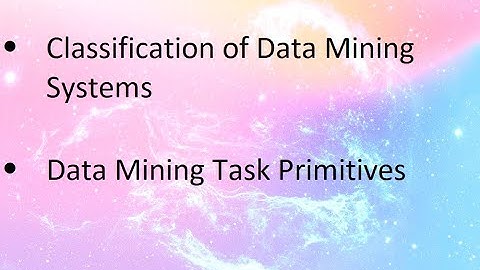 UNIT-1 TOPIC :Classification of Data Mining Systems and Data Mining Task Primitives