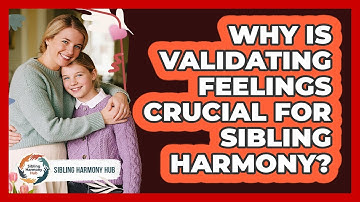 Why Is Validating Feelings Crucial For Sibling Harmony? - Sibling Harmony Hub