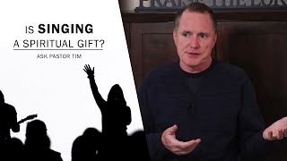 Is Singing a Spiritual Gift? - Ask Pastor Tim