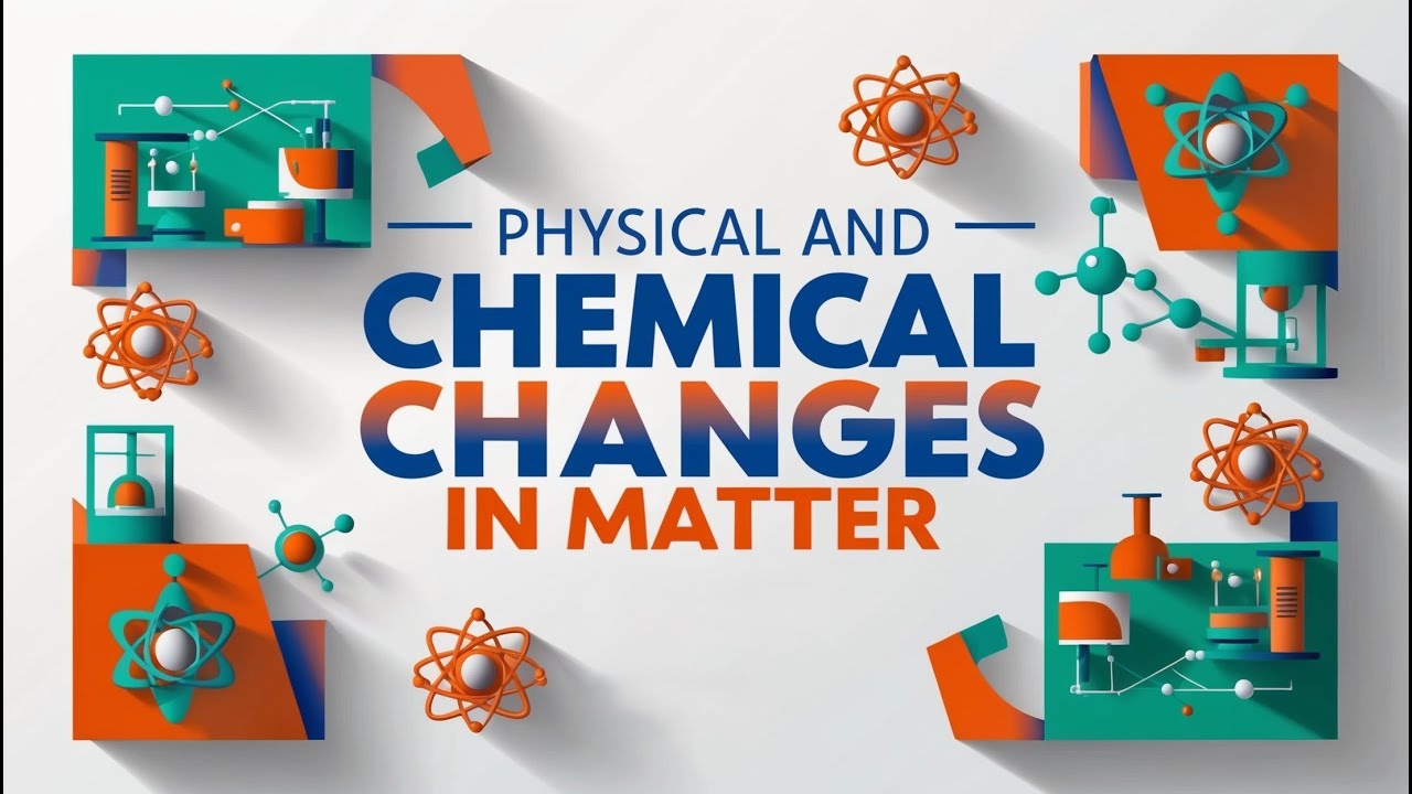 Physical and Chemical Changes in Matter: Understanding Everyday ...