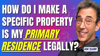 How Do I Make Sure a Specific Property Is My Primary Residence Legally