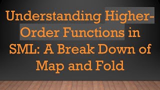 Understanding Higher-Order Functions in SML: A Break Down of Map and Fold