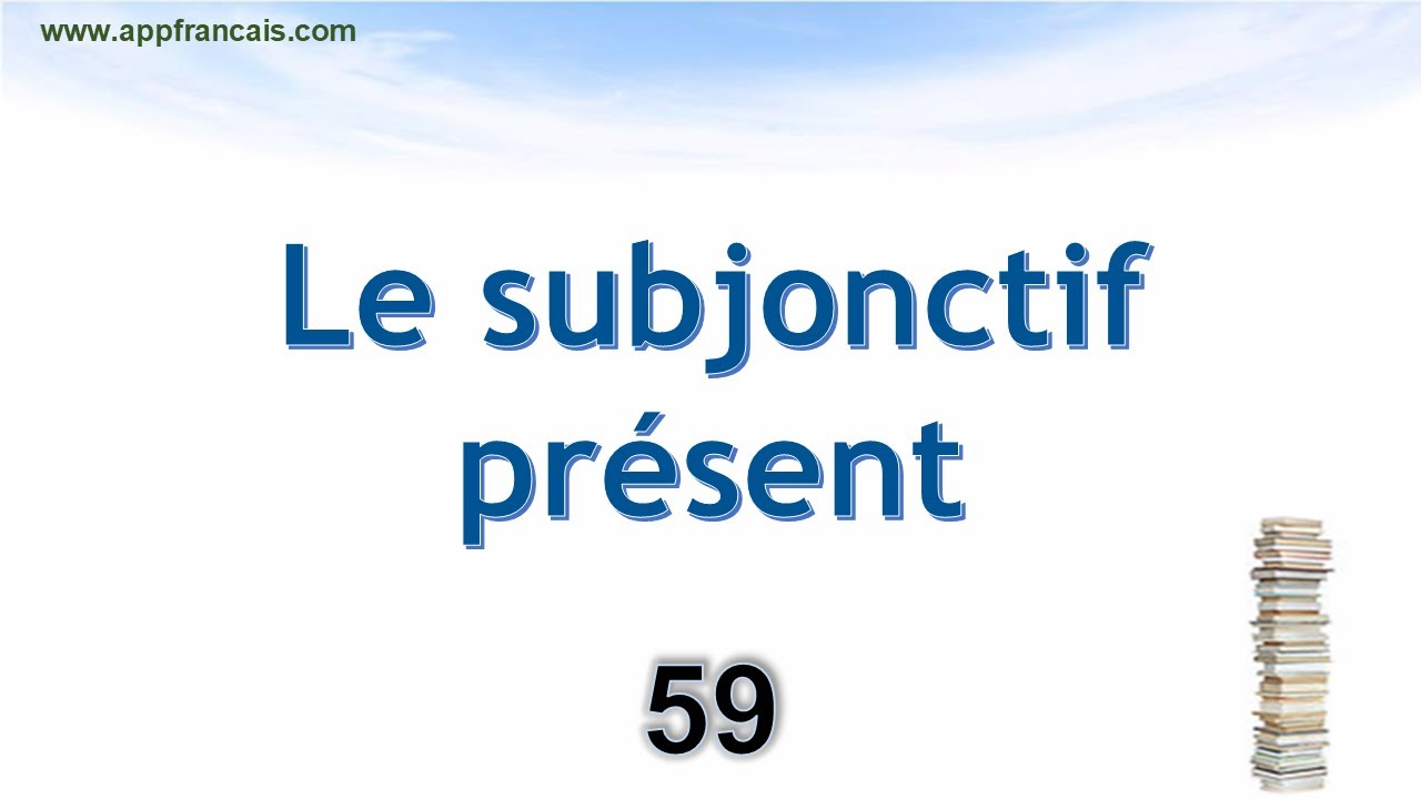 الدرس 59 : Le Subjonctif présent