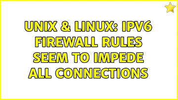 Unix & Linux: IPv6 firewall rules seem to impede all connections