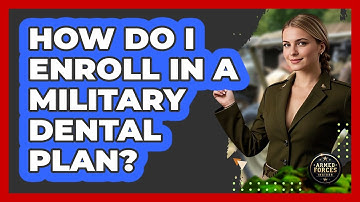 How Do I Enroll In A Military Dental Plan?